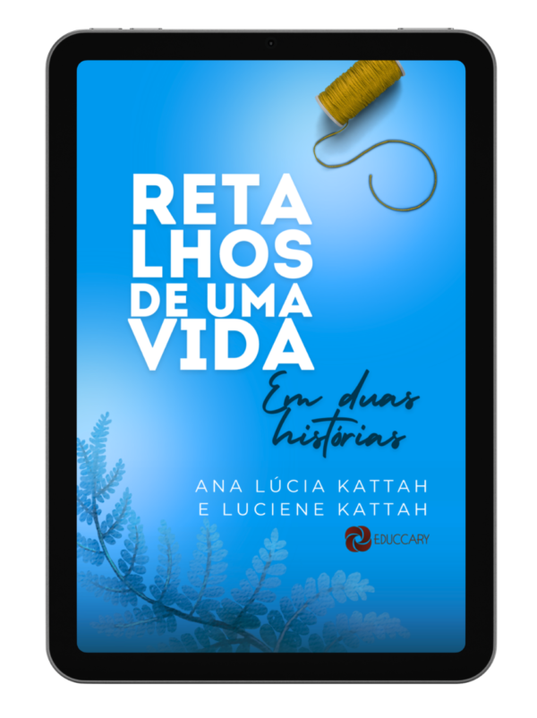 EBook - Retalhos de Uma Vida em Duas Histórias - Ana Lúcia Kattah, Luciene Kattah - Com Áudios Originais de Ana Lúcia Kattah